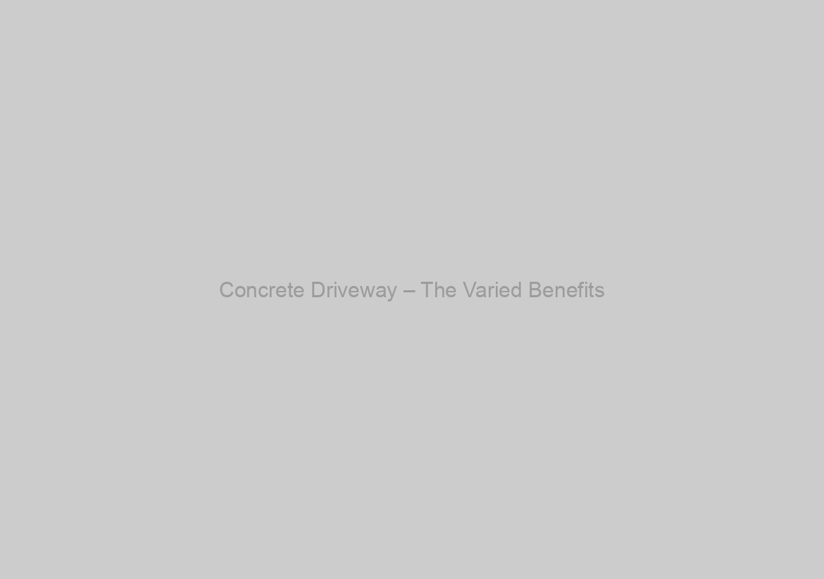 Concrete Driveway – The Varied Benefits